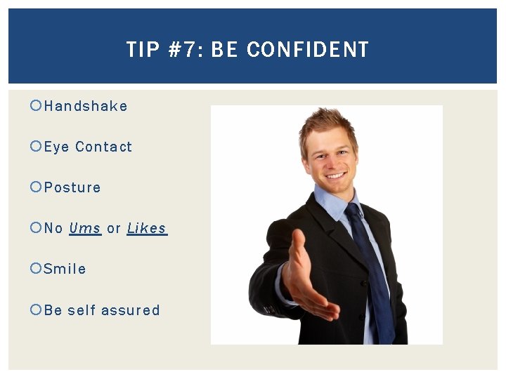 TIP #7: BE CONFIDENT Handshake Eye Contact Posture No Ums or Likes Smile Be