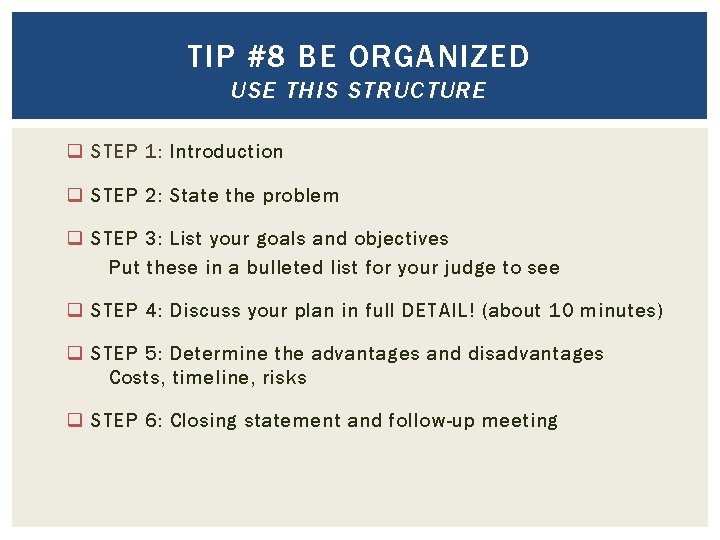 TIP #8 BE ORGANIZED USE THIS STRUCTURE q STEP 1: Introduction q STEP 2: