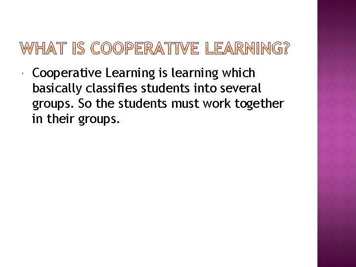  Cooperative Learning is learning which basically classifies students into several groups. So the