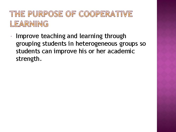  Improve teaching and learning through grouping students in heterogeneous groups so students can