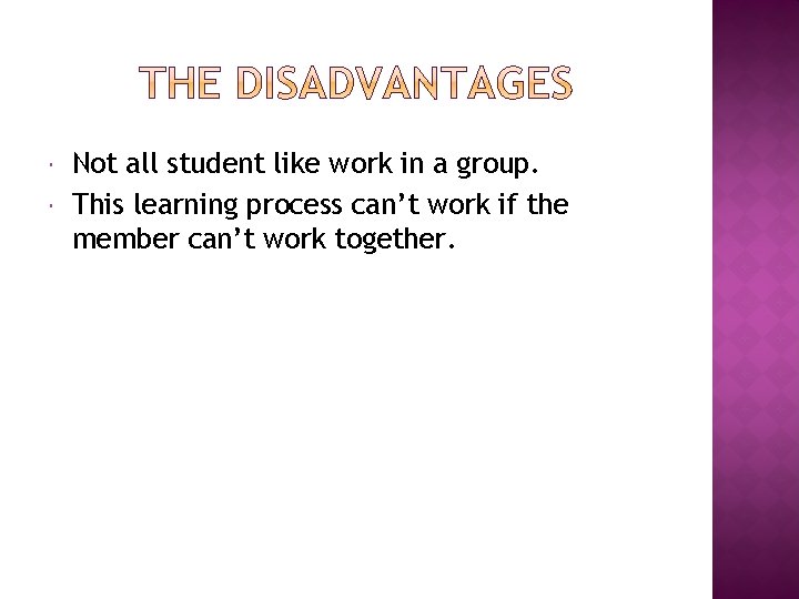  Not all student like work in a group. This learning process can’t work