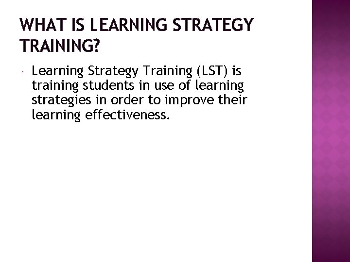 WHAT IS LEARNING STRATEGY TRAINING? Learning Strategy Training (LST) is training students in use