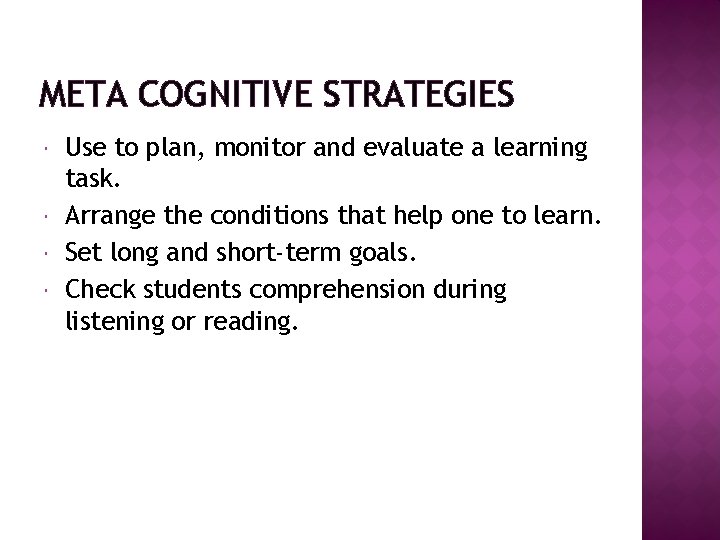 META COGNITIVE STRATEGIES Use to plan, monitor and evaluate a learning task. Arrange the