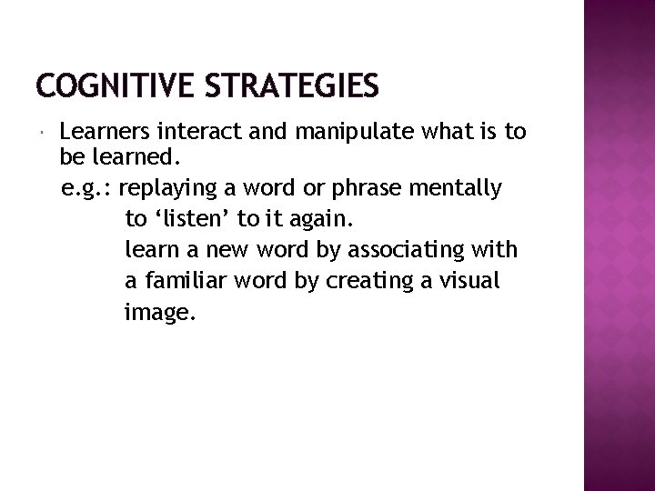 COGNITIVE STRATEGIES Learners interact and manipulate what is to be learned. e. g. :