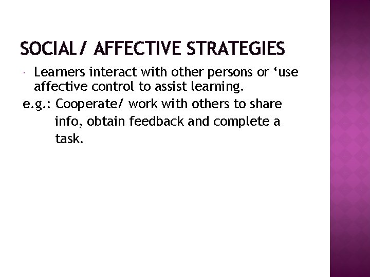 SOCIAL/ AFFECTIVE STRATEGIES Learners interact with other persons or ‘use affective control to assist