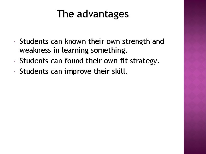 The advantages Students can known their own strength and weakness in learning something. Students