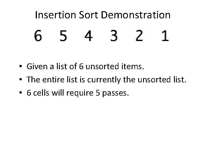 Insertion Sort Demonstration • Given a list of 6 unsorted items. • The entire