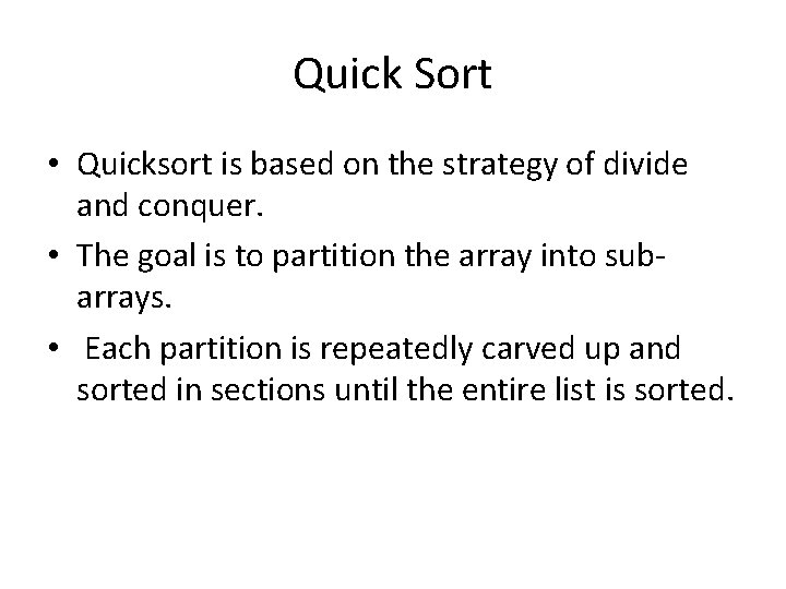Quick Sort • Quicksort is based on the strategy of divide and conquer. •