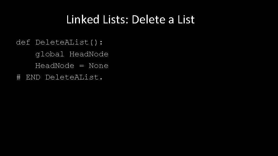 Linked Lists: Delete a List def Delete. AList(): global Head. Node = None #