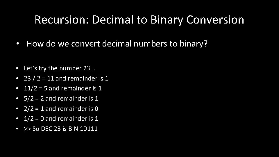Recursion: Decimal to Binary Conversion • How do we convert decimal numbers to binary?