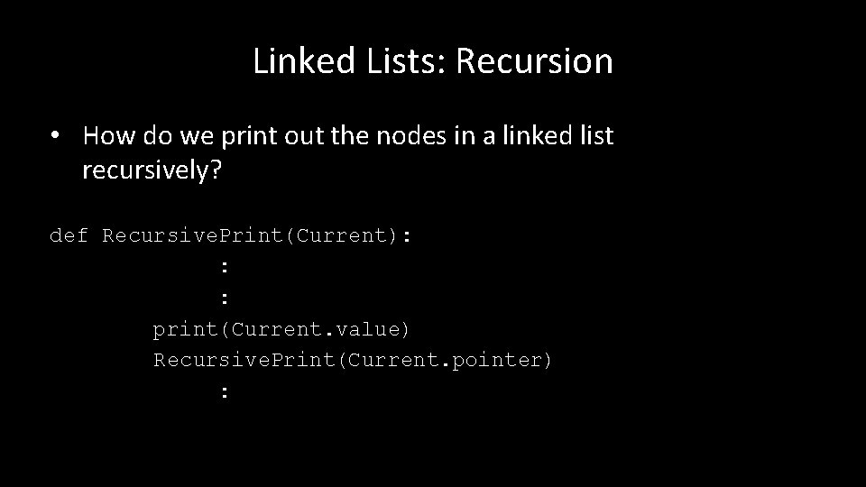 Linked Lists: Recursion • How do we print out the nodes in a linked