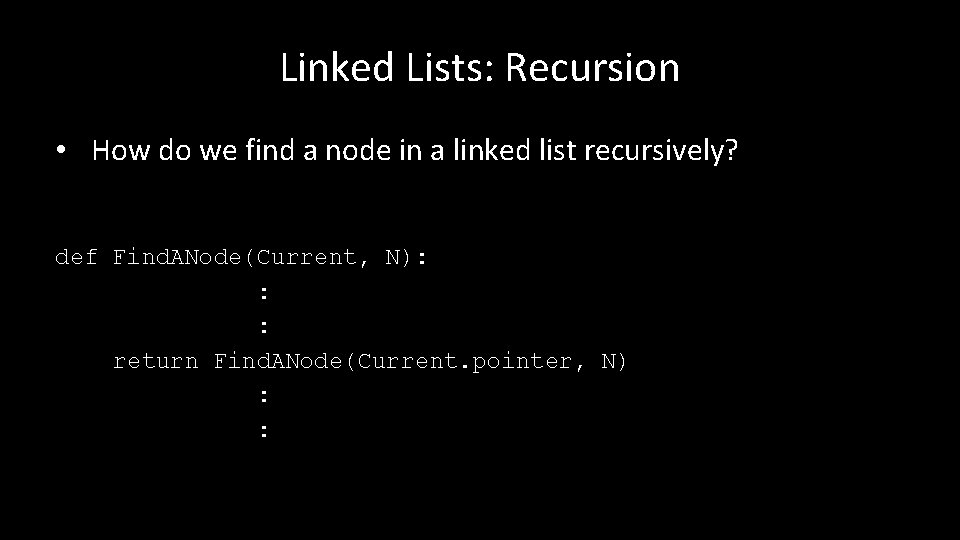 Linked Lists: Recursion • How do we find a node in a linked list