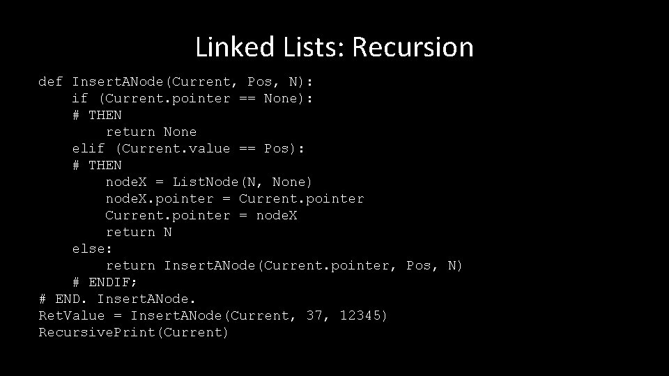 Linked Lists: Recursion def Insert. ANode(Current, Pos, N): if (Current. pointer == None): #