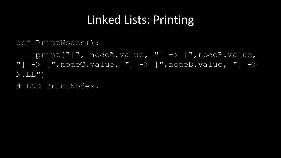 Linked Lists: Printing def Print. Nodes(): print("[", node. A. value, "] -> [", node.