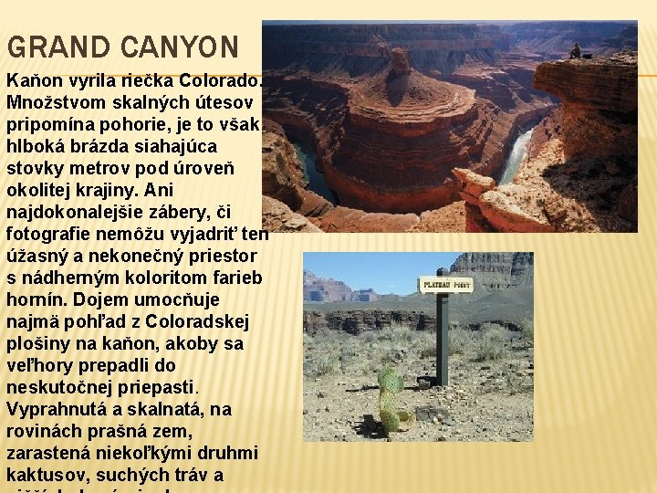 GRAND CANYON Kaňon vyrila riečka Colorado. Množstvom skalných útesov pripomína pohorie, je to však