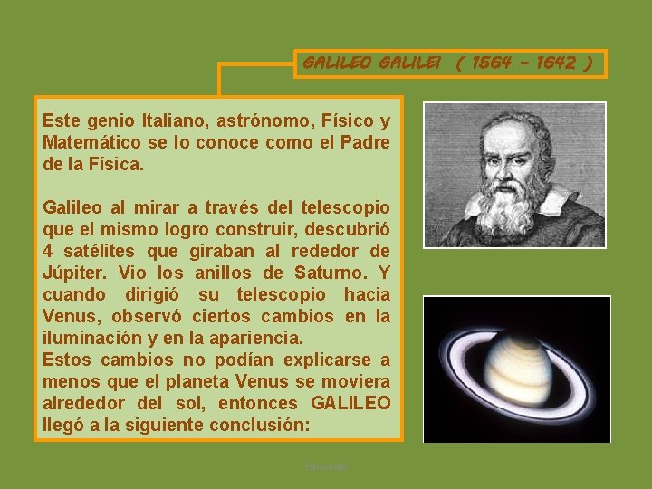 GALILEO GALILEI ( 1564 – 1642 ) Este genio Italiano, astrónomo, Físico y Matemático GALILEO GALILEI ( 1564 – 1642 ) Este genio Italiano, astrónomo, Físico y Matemático