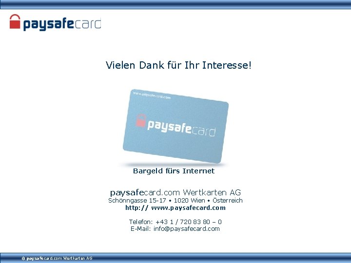 Vielen Dank für Ihr Interesse! Bargeld fürs Internet paysafecard. com Wertkarten AG Schönngasse 15