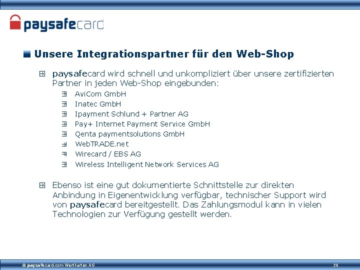 Unsere Integrationspartner für den Web-Shop paysafecard wird schnell und unkompliziert über unsere zertifizierten Partner