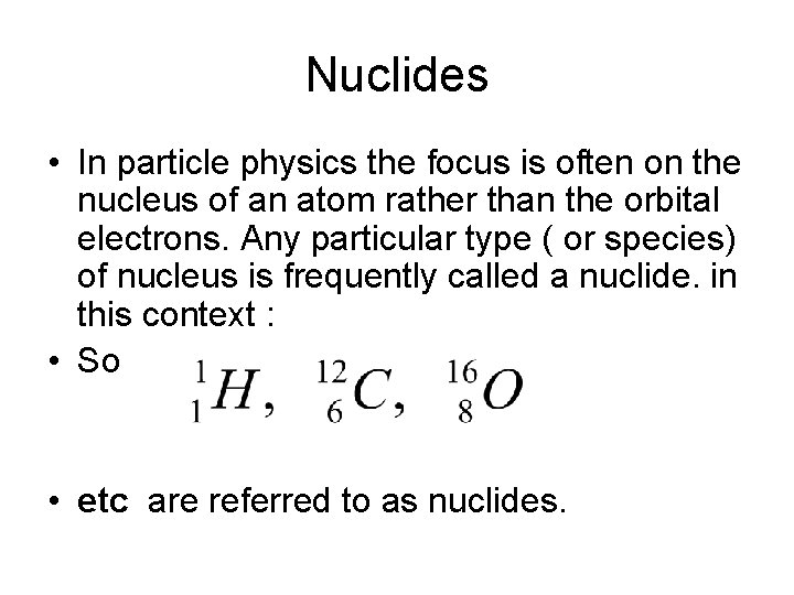 Nuclides • In particle physics the focus is often on the nucleus of an