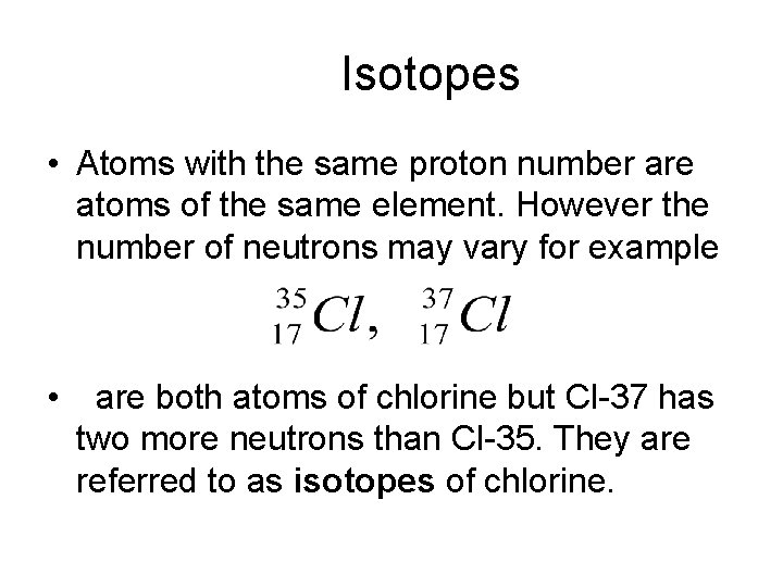 Isotopes • Atoms with the same proton number are atoms of the same element.
