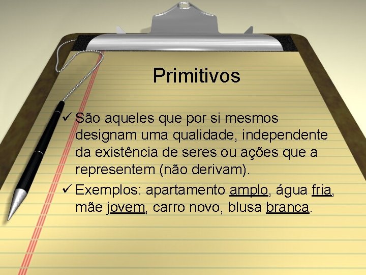 Primitivos ü São aqueles que por si mesmos designam uma qualidade, independente da existência