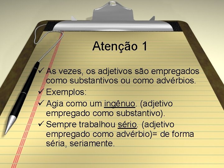 Atenção 1 ü As vezes, os adjetivos são empregados como substantivos ou como advérbios.