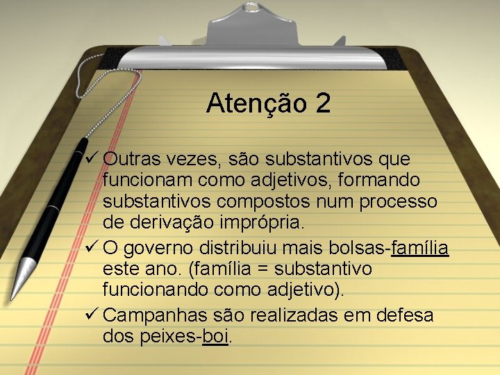 Atenção 2 ü Outras vezes, são substantivos que funcionam como adjetivos, formando substantivos compostos