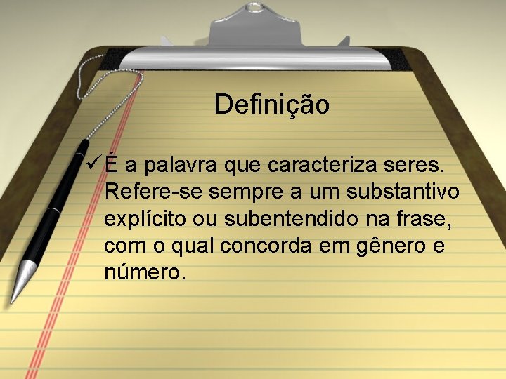 Definição ü É a palavra que caracteriza seres. Refere-se sempre a um substantivo explícito