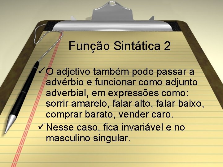 Função Sintática 2 ü O adjetivo também pode passar a advérbio e funcionar como