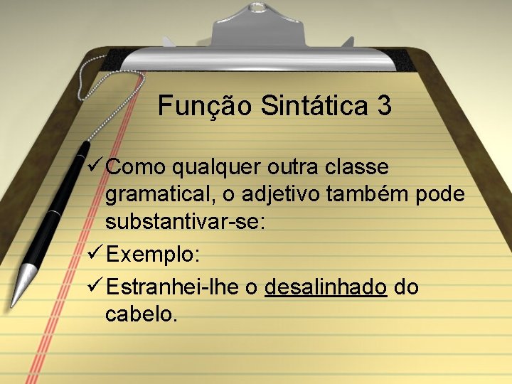 Função Sintática 3 ü Como qualquer outra classe gramatical, o adjetivo também pode substantivar-se: