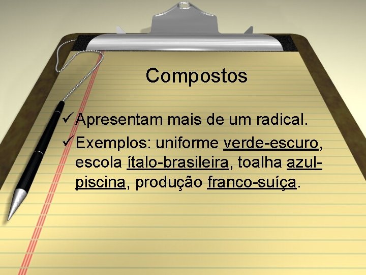 Compostos ü Apresentam mais de um radical. ü Exemplos: uniforme verde-escuro, escola ítalo-brasileira, toalha