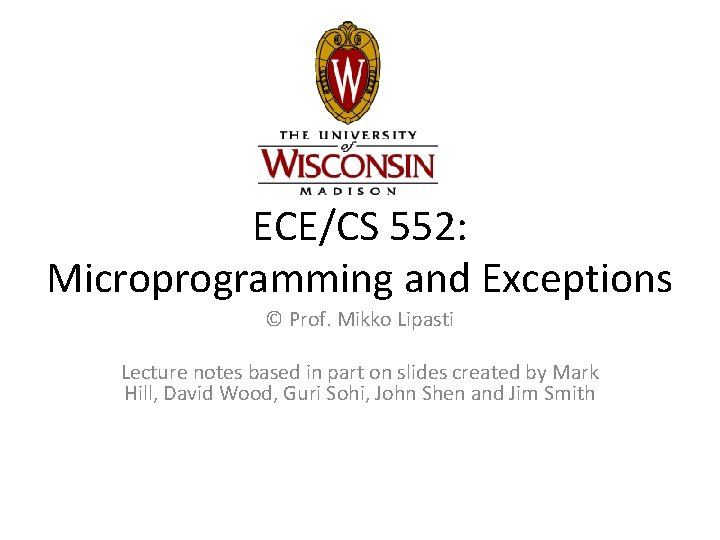 ECE/CS 552: Microprogramming and Exceptions © Prof. Mikko Lipasti Lecture notes based in part