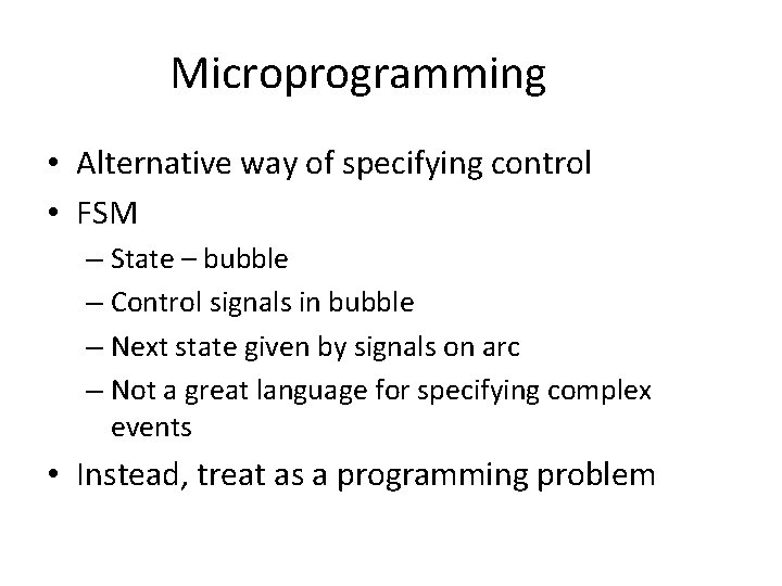 Microprogramming • Alternative way of specifying control • FSM – State – bubble –