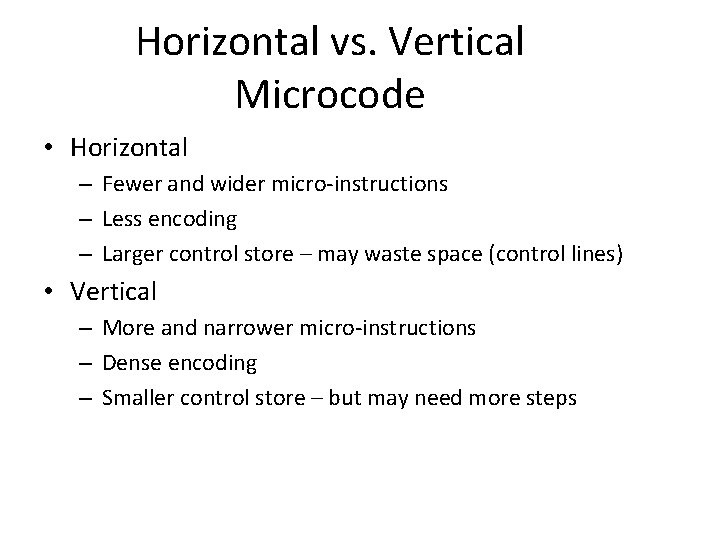 Horizontal vs. Vertical Microcode • Horizontal – Fewer and wider micro-instructions – Less encoding