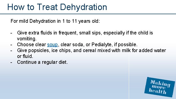 How to Treat Dehydration For mild Dehydration in 1 to 11 years old: -