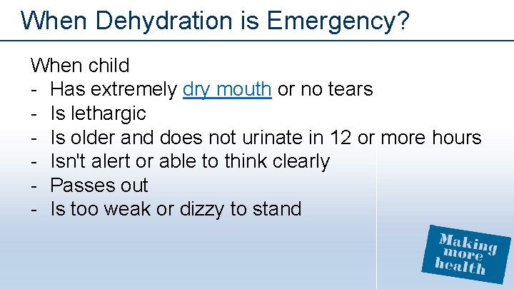 When Dehydration is Emergency? When child - Has extremely dry mouth or no tears