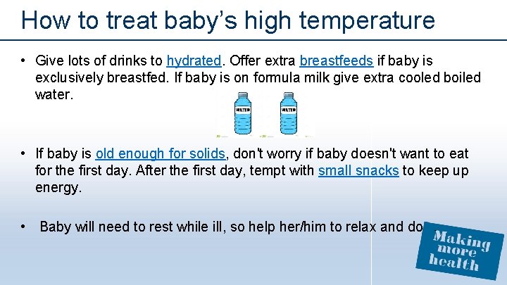 How to treat baby’s high temperature • Give lots of drinks to hydrated. Offer