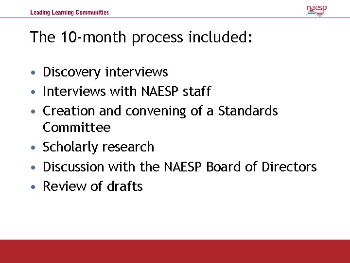 The 10 -month process included: • Discovery interviews • Interviews with NAESP staff •