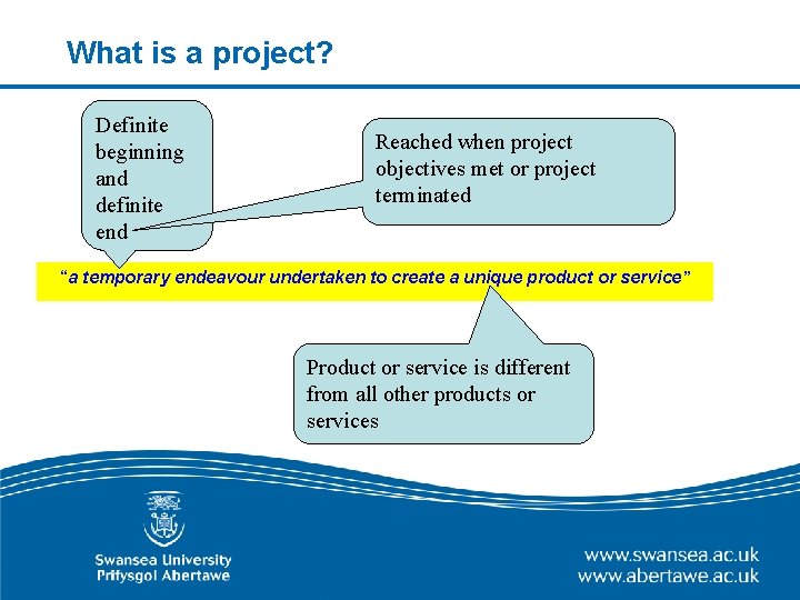 What is a project? Definite beginning and definite end Reached when project objectives met