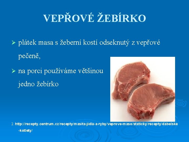 VEPŘOVÉ ŽEBÍRKO Ø plátek masa s žeberní kostí odseknutý z vepřové pečeně, Ø na