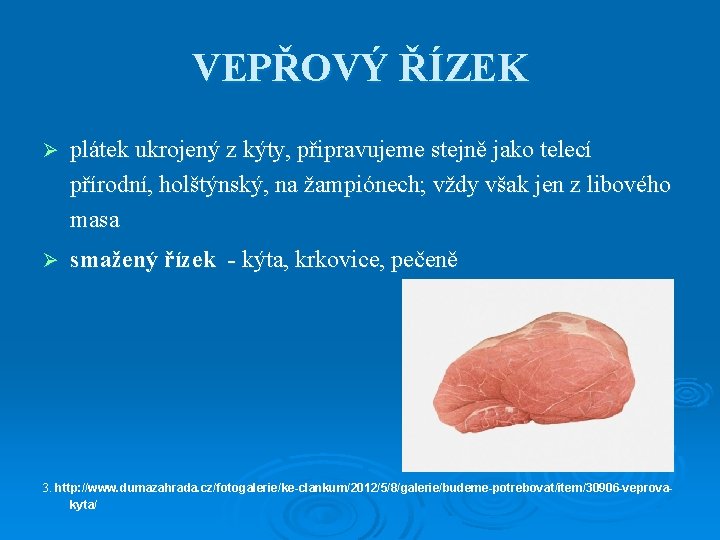 VEPŘOVÝ ŘÍZEK Ø plátek ukrojený z kýty, připravujeme stejně jako telecí přírodní, holštýnský, na