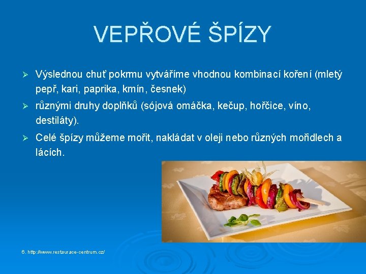 VEPŘOVÉ ŠPÍZY Ø Výslednou chuť pokrmu vytváříme vhodnou kombinací koření (mletý pepř, kari, paprika,