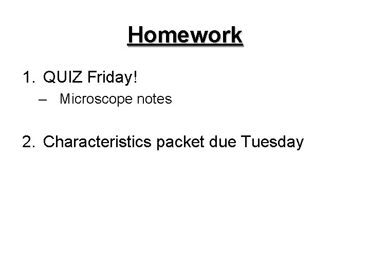 Homework 1. QUIZ Friday! – Microscope notes 2. Characteristics packet due Tuesday 