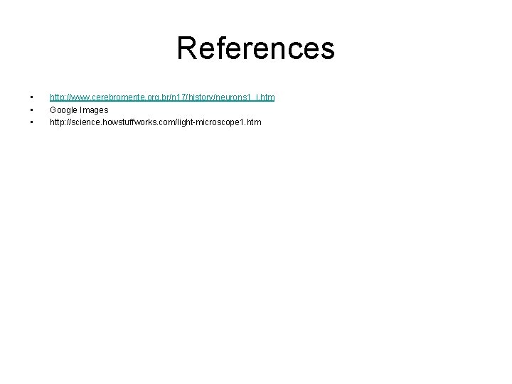 References • • • http: //www. cerebromente. org. br/n 17/history/neurons 1_i. htm Google Images