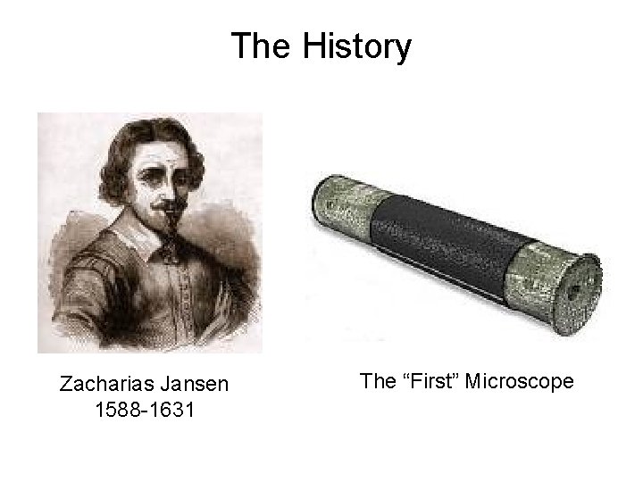 The History Zacharias Jansen 1588 -1631 The “First” Microscope 