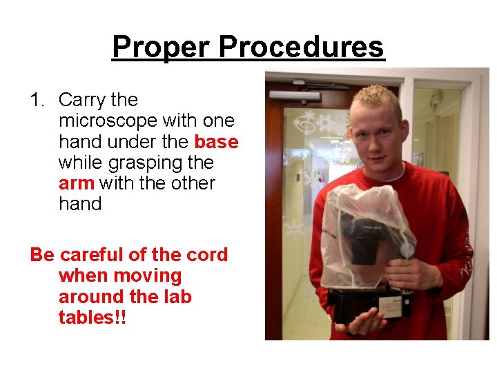 Proper Procedures 1. Carry the microscope with one hand under the base while grasping