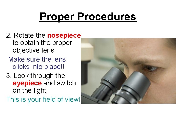 Proper Procedures 2. Rotate the nosepiece to obtain the proper objective lens Make sure