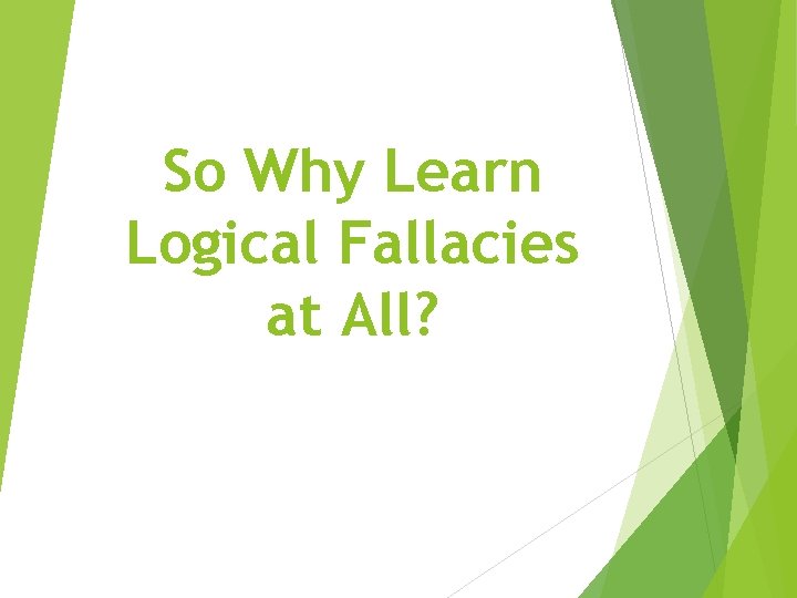 So Why Learn Logical Fallacies at All? 