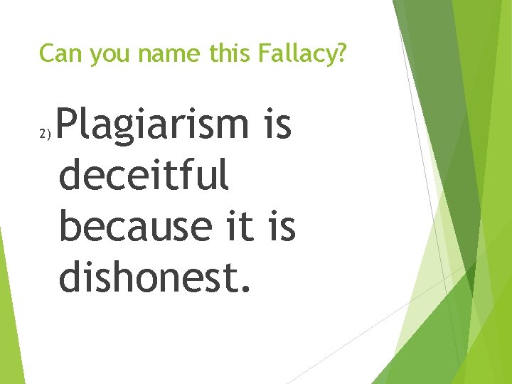 Can you name this Fallacy? 2) Plagiarism is deceitful because it is dishonest. 