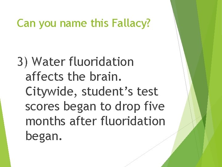 Can you name this Fallacy? 3) Water fluoridation affects the brain. Citywide, student’s test